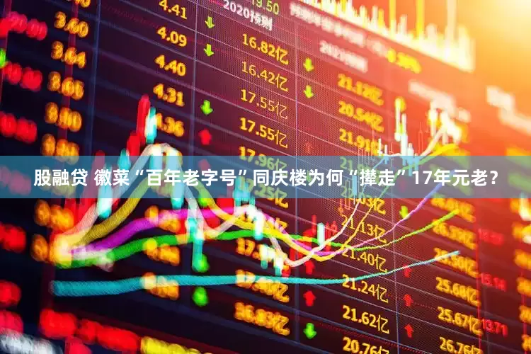 股融贷 徽菜“百年老字号”同庆楼为何“撵走”17年元老？